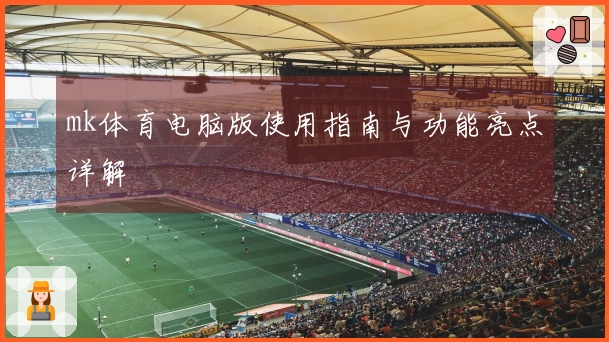 mk体育电脑版使用指南与功能亮点详解