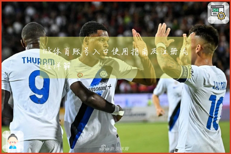 mk体育账号入口使用指南及注册流程详解